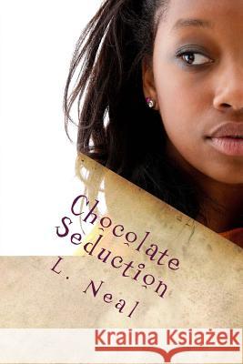 Chocolate Seduction L. Neal 9781481851848 Createspace