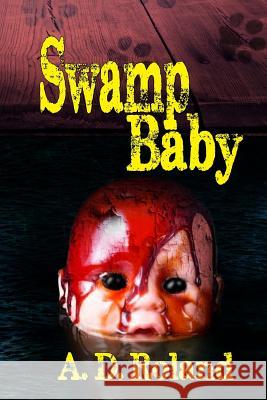 Swamp Baby A. D. Roland 9781481852982 Createspace Independent Publishing Platform