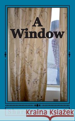 A Window Sharon Wiegand 9781481853705 Createspace