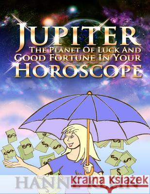 Jupiter The Planet Of Luck And Good Fortune In Your Horoscope Klein, Hanne 9781481853958