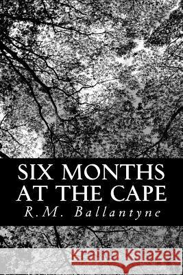 Six Months at the Cape Robert Michael Ballantyne 9781481854276