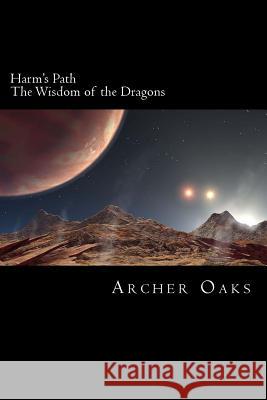 Harm's Path: The Wisdom of the Dragons Archer Oaks 9781481856065 Createspace