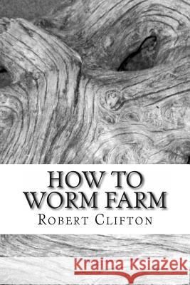 How to Worm Farm Robert Clifton 9781481856614