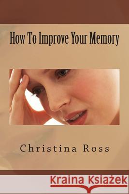 How to Improve Your Memory Christina Ross 9781481857048