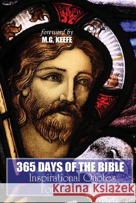 365 Days of the Bible: Inspirational Quotes for Christians Various Authors Jill Gounod M. G. Keefe 9781481858038 Createspace