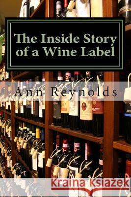 The Inside Story of a Wine Label Ann Reynolds 9781481859844 Createspace