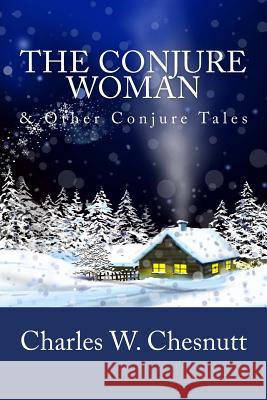 The Conjure Woman & Other Conjure Tales Charles W. Chesnutt 9781481862073 Createspace