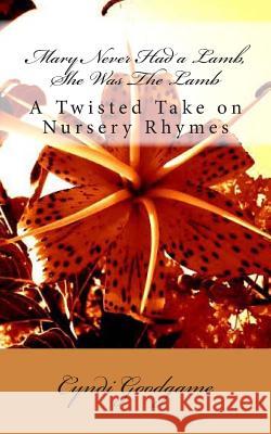 Mary Never Had a Lamb, She Was The Lamb: A Twisted Take on Nursery Rhymes Goodgame, Cyndi 9781481863766
