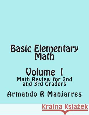 Basic Elementary Math: Math Review for 2nd and 3rd Graders Armando R. Manjarres 9781481864053 Createspace Independent Publishing Platform