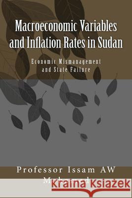 Macroeconomic Variables and Inflation Rates in Sudan: Economic Mismanagement and State Failure Prof Issam Aw Mohamed 9781481864626 Createspace