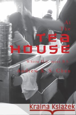 At the Tea House: Where D.S. Meets B.S. Andrew S. S. Chan 9781481866804 Createspace