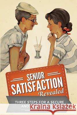 Senior Satisfaction Revealed: 3 Steps for a Secure and Fulfilling Life Patty Hopker 9781481867900 Createspace