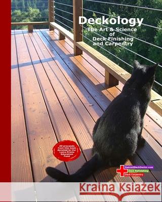 Deckology: The Art & Science of Deck Finishing and Carpentry Summit Deck Doctor 9781481868624 Createspace Independent Publishing Platform