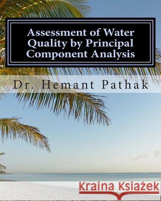 Assessment of Water Quality by Principal Component Analysis: Principal Component Analysis Dr Hemant Pathak 9781481868839 Createspace