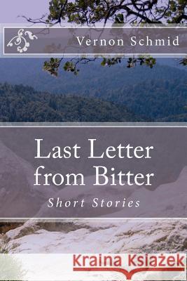 Last Letter from Bitter: Short Stories Vernon Schmid 9781481870191