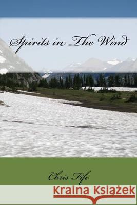 Spirits in The Wind Fife, Chris 9781481870429 Createspace