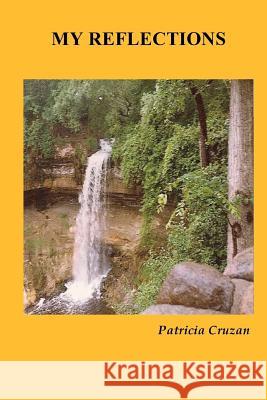 My Reflections Patricia Cruzan Patricia And Charles Cruzan 9781481871723 Createspace