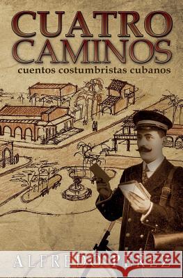 Cuatro Caminos Alfredo Perez 9781481879064 Createspace