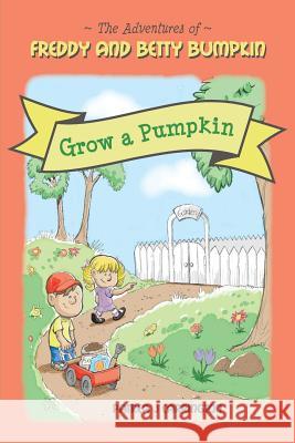 Freddy and Betty Bumpkin: Grow a Pumpkin Patrea J. Carrington 9781481879132 Createspace