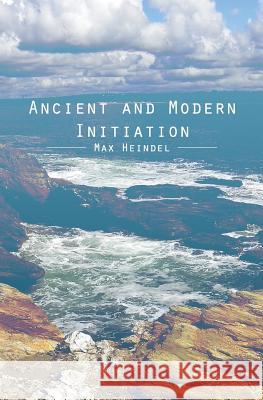 Ancient and Modern Initiation Max Heindel 9781481882798