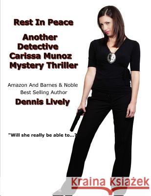 Rest In Peace: Another Detective Carissa Munoz Mystery Thriller Lively, Dennis 9781481883221 Createspace