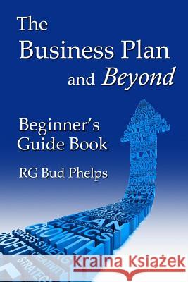 The Business Plan and Beyond: Beginner's Guide Book Rg Bud Phelps 9781481883733 Createspace
