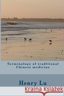 Terminology of traditional Chinese medicine Lu, Henry C. 9781481886116 Createspace