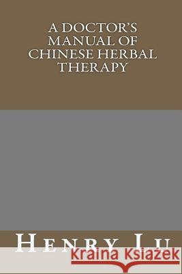 A Doctor's Manual of Chinese Herbal Therapy Henry C. Lu 9781481887014 Createspace