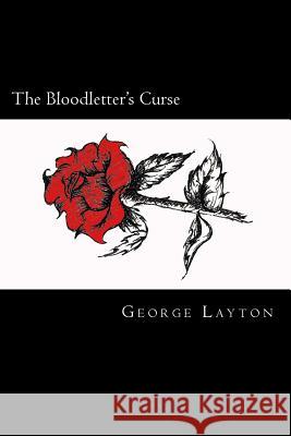 The Bloodletter's Curse MR George H. Layto 9781481888110 Createspace