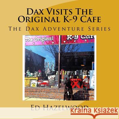 Dax Visits The Original K-9 Cafe: The Dax Adventure Series Hazelwood, Ed 9781481890045 Createspace