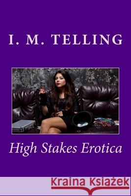 High Stakes Erotica: The Complete Series I. M. Telling 9781481890526 Createspace