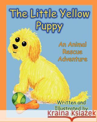 The Little Yellow Puppy: An Animal Rescue Adventure Carren McDaniel Carren McDaniel 9781481890670 Createspace