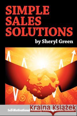 Simple Sales Solutions: Self-Motivational Training Guide to Ensure Success Sheryl Green 9781481891530