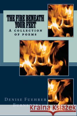 The Fire Beneath Your Feet: A collection of poems Burnette, Denise Fuehrer 9781481892551