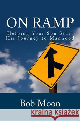 On Ramp: Helping your son start on the journey to manhood Moon, Bob 9781481892759 Createspace