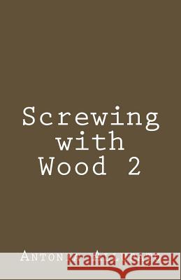 Screwing with Wood 2 Antonia Allupato 9781481893947