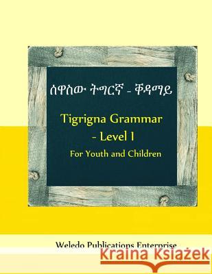 Tigrigna Grammar - Level I: For Youth and Children Weledo Publications Enterprise 9781481894326 Createspace