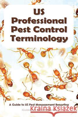 US Professional Pest Control Terminology: A Guide to Pest Management Reporting Iguides 9781481894784 Createspace