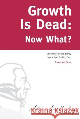 Growth Is Dead: Now What?: Law firms on the brink Kalis Esq, Peter J. 9781481896047 Createspace
