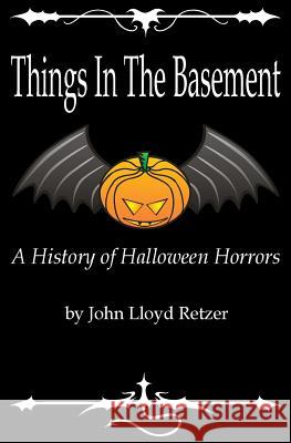 Things In The Basement: A History Of Halloween Horrors Retzer, John Lloyd 9781481896313 Createspace