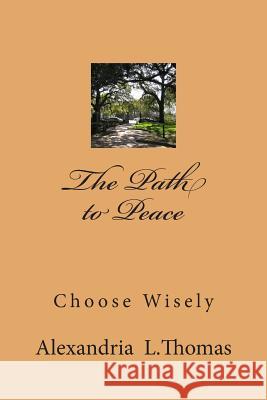 The Path to Peace: Choose Wisely MS Alexandria L. Thomas 9781481897020