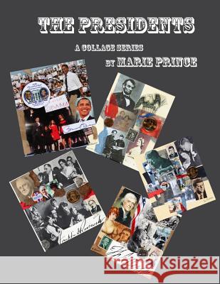 The Presidents: A Collage Series Marie Prince Leonard W. Kagelmacher 9781481897235 Createspace