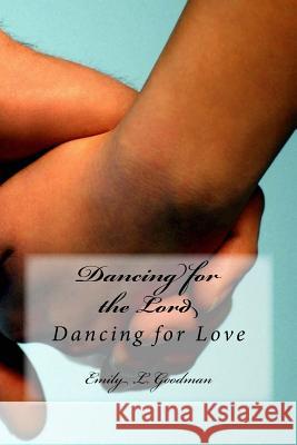 Dancing for Love Emily L. Goodman 9781481898065 Createspace