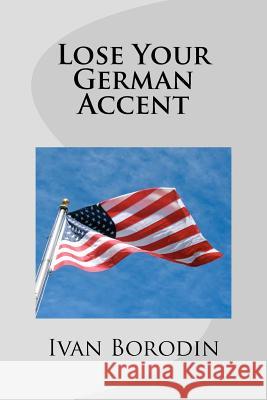 Lose Your German Accent Ivan Borodin 9781481898126 Createspace