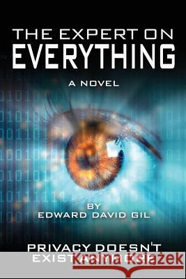 The Expert on Everything- A Novel: Privacy Doesn't Exist Anymore Edward David Gil 9781481898614