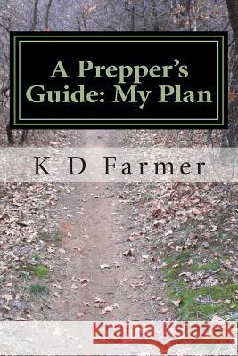 A Prepper's Guide: My Plan K. D. Farmer 9781481900027 Createspace