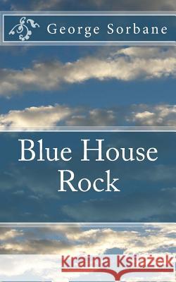 Blue House Rock MR George Sorbane 9781481900577 Createspace
