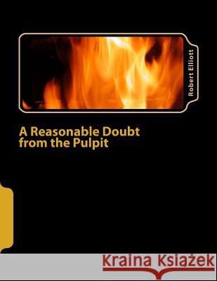 A Reasonable Doubt from the Pulpit: A Reasonable Doubt from the Pulpit Robert Elliott 9781481903349