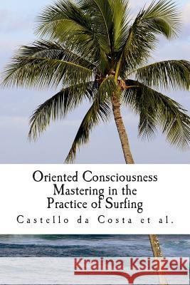 Oriented Consciousness Mastering in the Practice of Surfing: A book about the Learning of Surfing Nunes, Gabriel Gueiros 9781481904681 Createspace Independent Publishing Platform
