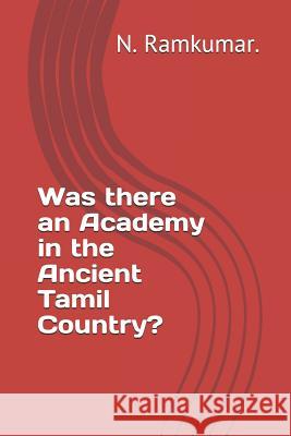 Was there an Academy in the Ancient Tamil Country? Ramkumar, N. 9781481905763